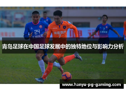 青岛足球在中国足球发展中的独特地位与影响力分析