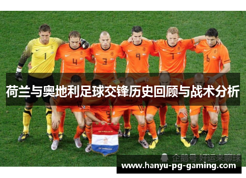 荷兰与奥地利足球交锋历史回顾与战术分析 荷兰与奥地利足球交锋历史回顾与战术分析