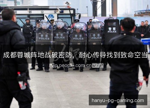 成都蓉城阵地战破密防，耐心传导找到致命空当