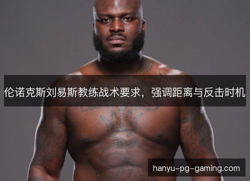 伦诺克斯刘易斯教练战术要求，强调距离与反击时机