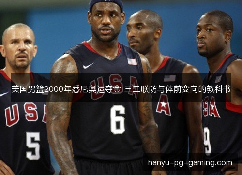 美国男篮2000年悉尼奥运夺金 三二联防与体前变向的教科书